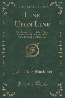 Line Upon Line: Or a Second Series of the Earliest Religious Instruction the Infant Mind Is Capable of Receiving
