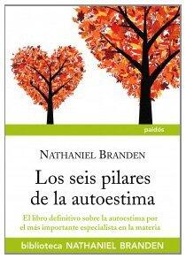 Los seis pilares de la autoestima: El libro definitivo sobre la autoestima por el importante especialista en la materia