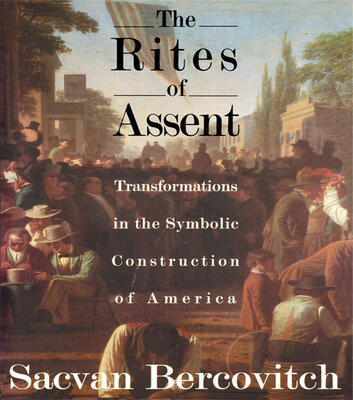 The Rites of Assent: Transformations in the Symbolic Construction of America: Transformations in the Symbolic Construction of America