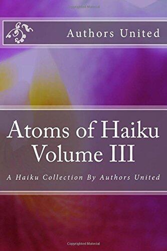 Atoms Of Haiku Volume III: A Haiku Collection