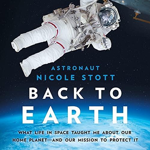 Back to Earth: What Life in Space Taught Me About Our Home Planet - and Our Mission to Protect It - Library Edition