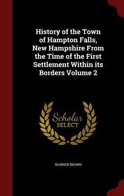 History of the Town of Hampton Falls, New Hampshire From the Time of the First Settlement Within its Borders Volume 2