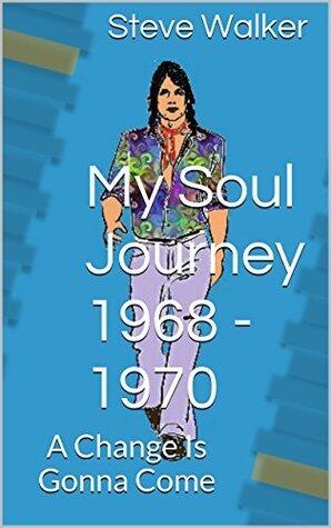 My Soul Journey 1968 - 1970: A Change Is Gonna Come