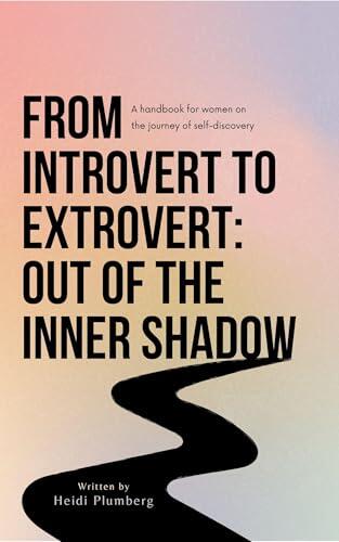 From Introvert to Extrovert - Out of the Inner Shadow: A Handbook for Women on the Journey to Self-Discovery