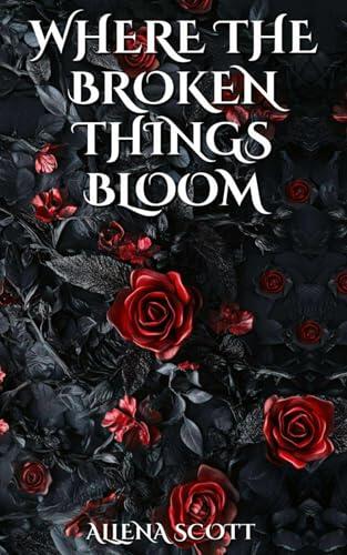 Where The broken Things Bloom: Poems To The Ones Who Never Thought They Would Laugh Again