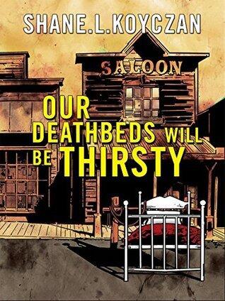 Our Deathbeds Will Be Thirsty