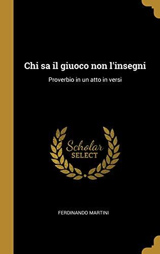 Chi sa il giuoco non l'insegni: Proverbio in un atto in versi
