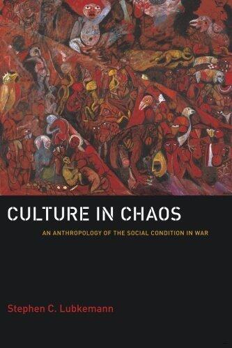 Culture in Chaos: An Anthropology of the Social Condition in War