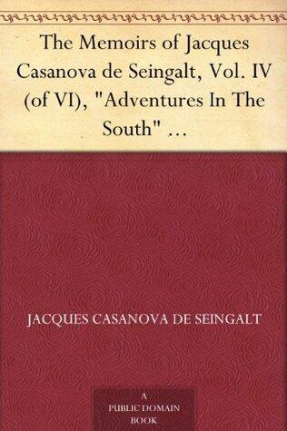 The Memoirs of Jacques Casanova de Seingalt, Vol. IV (of VI), "Adventures In The South" The First Complete and Unabridged English Translation, Illustrated with Old Engravings