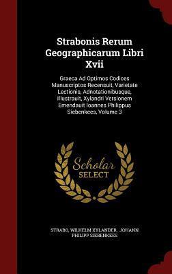 Strabonis Rerum Geographicarum Libri Xvii: Graeca Ad Optimos Codices Manuscriptos Recensuit, Varietate Lectionis, Adnotationibusque, Illustrauit, ... Ioannes Philippus Siebenkees, Volume 3