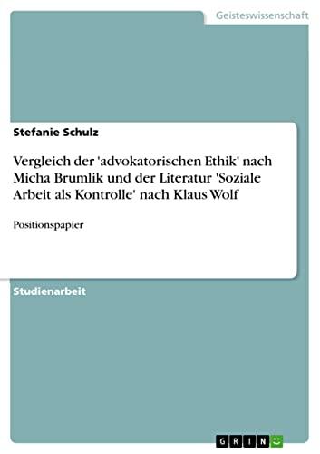 Vergleich der 'advokatorischen Ethik' nach Micha Brumlik und der Literatur 'Soziale Arbeit als Kontrolle' nach Klaus Wolf: Positionspapier