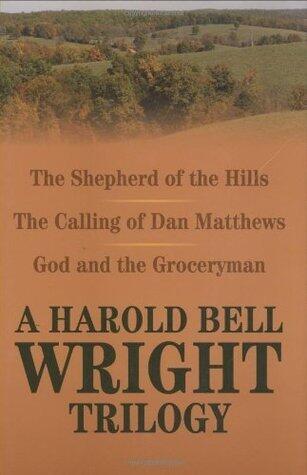 A Harold Bell Wright Trilogy: Shepherd of the Hills, The Calling of Dan Matthews, and God and the Groceryman
