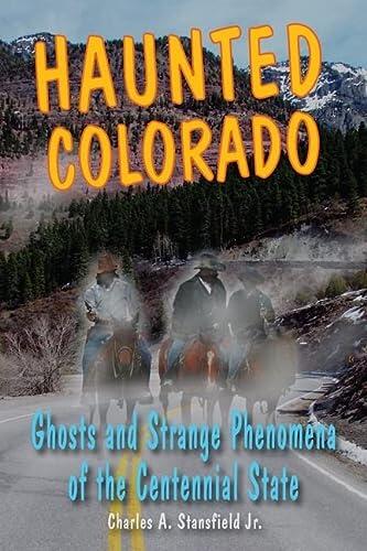 Haunted Colorado: Ghosts and Strange Phenomena of the Centennial State