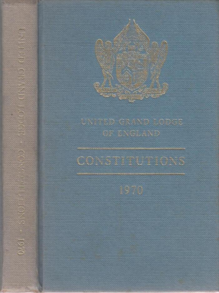 United Grand Lodge of England : Constitutions of the Ancient Fraternity of Free and Accepted Masons under the United Grand Lodge of England containing the General Charges, Laws and Regulations : 1970