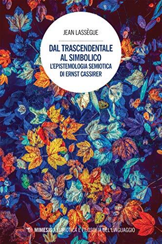 Dal trascendentale al simbolico: L’epistemologia semiotica di Ernst Cassirer