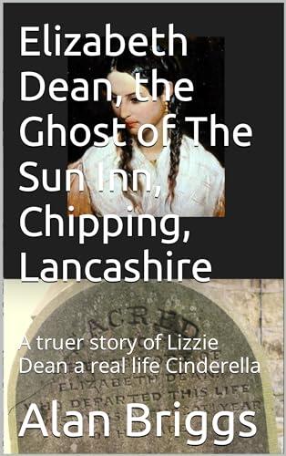 Lizzie Dean, the Ghost of The Sun Inn, Chipping, Lancashire: A truer story of Lizzie Dean a real life Cinderella