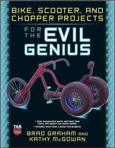 Bike, Scooter, and Chopper Projects for the Evil Genius 1st edition by Graham , Brad, McGowan, Kathy (2008) Paperback