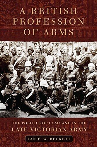 A British Profession of Arms: The Politics of Command in the Late Victorian Army