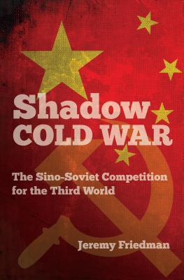 Shadow Cold War (The Sino-Soviet Competition for the Third World)