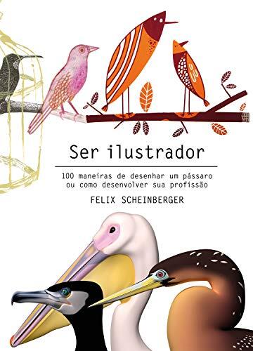 Ser ilustrador: 100 maneiras de desenhar um pássaro ou como desenvolver sua profissão