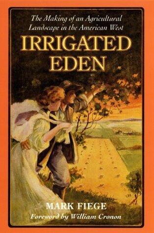 Irrigated Eden: The Making of an Agricultural Landscape in the American West