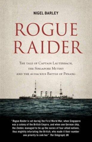 Rogue Raider: The Tale of Captain Lauterbach, the Singapore Mutiny and the Audacious Battle of Penang