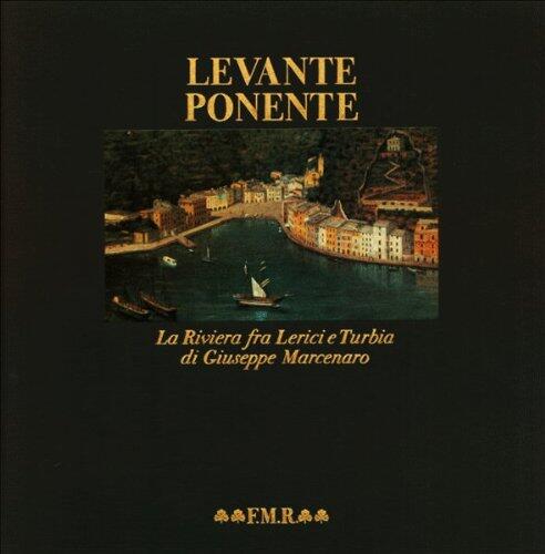 Levante Ponente: La Riviera fra Lerici e Turbia