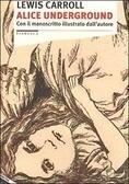 Alice underground - Con il manoscritto illustrato dall'autore