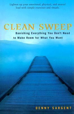 Clean Sweep: Banishing Everything You Don't Need to Make Room for What You Want