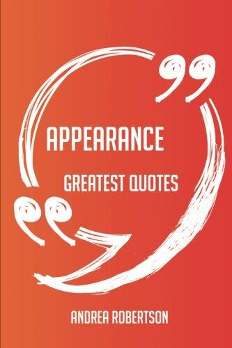 Appearance Greatest Quotes (Quick, Short, Medium or Long Quotes)
