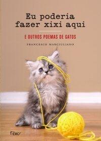 Eu Poderia Fazer Xixi Aqui: E Outros Poemas de Gatos