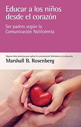 Educar a los niños desde el corazón: Ser padres según la Comunicación NoViolenta