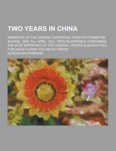Two Years in China; Narrative of the Chinese Expedition, from Its Formation in April, 1840, Till April, 1842; With an Appendix, Containing the Most Im