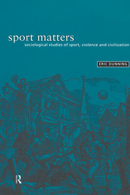 Sport Matters: Sociological Studies of Sport, Violence and Civilisation