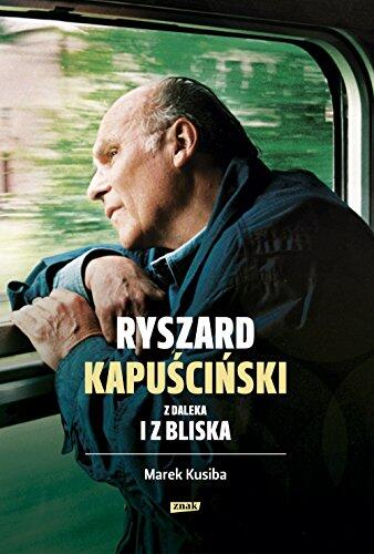 Ryszard Kapuściński Z Daleka I Z Bliska