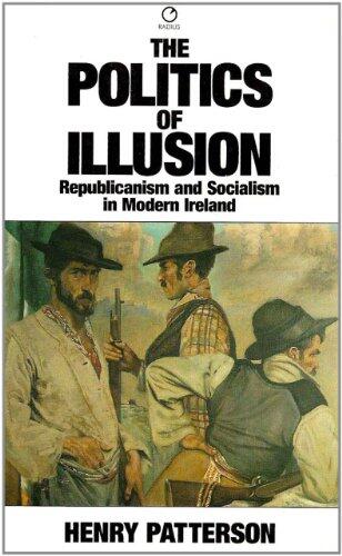 The Politics of Illusion: Republicanism and Socialism in Modern Ireland