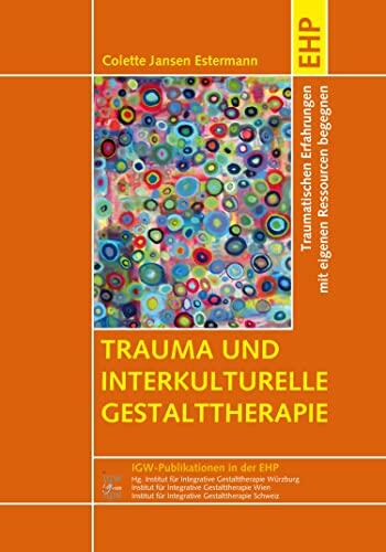 Trauma und interkulturelle Gestalttherapie: Traumatischen Erfahrungen mit eigenen Ressourcen begegnen (IGW-Publikationen in der EHP)
