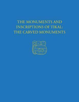 The Monuments and Inscriptions of Tikal--The Carved Monuments: Tikal Report 33a