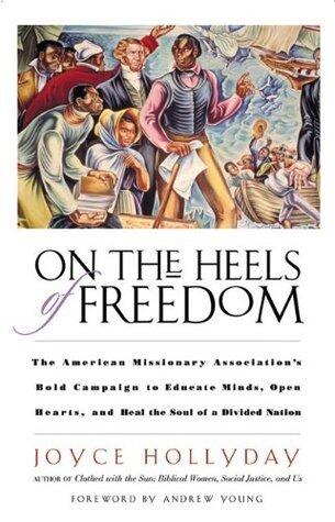 On the Heels of Freedom: The American Missionary Association's Bold Campaign to Educate Minds, Open Hearts, and Heal the Soul of a Divided Nation
