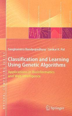 Classification and Learning Using Genetic Algorithms: Applications in Bioinformatics and Web Intelligence