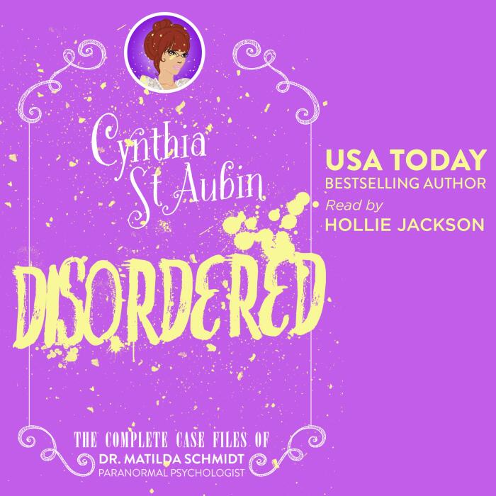Disordered: The Complete Case Files of Dr. Matilda Schmidt, Paranormal Psychologist: The Case Files of Dr. Matilda Schmidt, Paranormal Psychologist Book 8