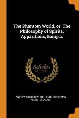 The Phantom World, or, The Philosophy of Spirits, Apparitions, &c.