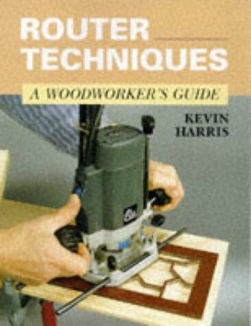 Router Techniques: A Woodworker's Guide