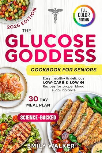 The Glucose Goddess Cookbook for Seniors: Easy, Healthy & Delicious Low-Carb & Low-GI Recipes for Proper Blood Sugar Balance | Science-Backed | 30-Day Meal Plan | Full Color Edition