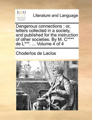 Dangerous Connections: or, Letters Collected in a Society, and Published for the Instruction of Other Societies (Volume 4 of 4)