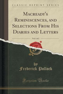 Macready's Reminiscences, and Selections From His Diaries and Letters, Vol. 1 of 2