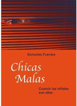 Chicas malas. Cuando las infieles son ellas: Testimonios de mujeres infieles que revelan los secretos de la infidelidad femenina