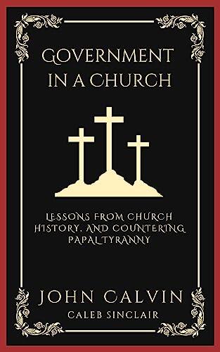 Government in a Church: Lessons from Church History, and Countering Papal Tyranny