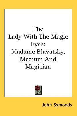 The Lady With The Magic Eyes: Madame Blavatsky, Medium And Magician