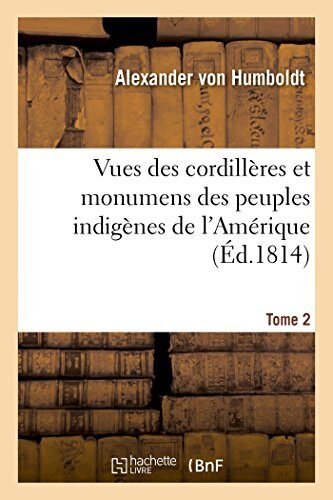Vues Des Cordillères Et Monumens Des Peuples Indigènes de l'Amérique. Tome 2